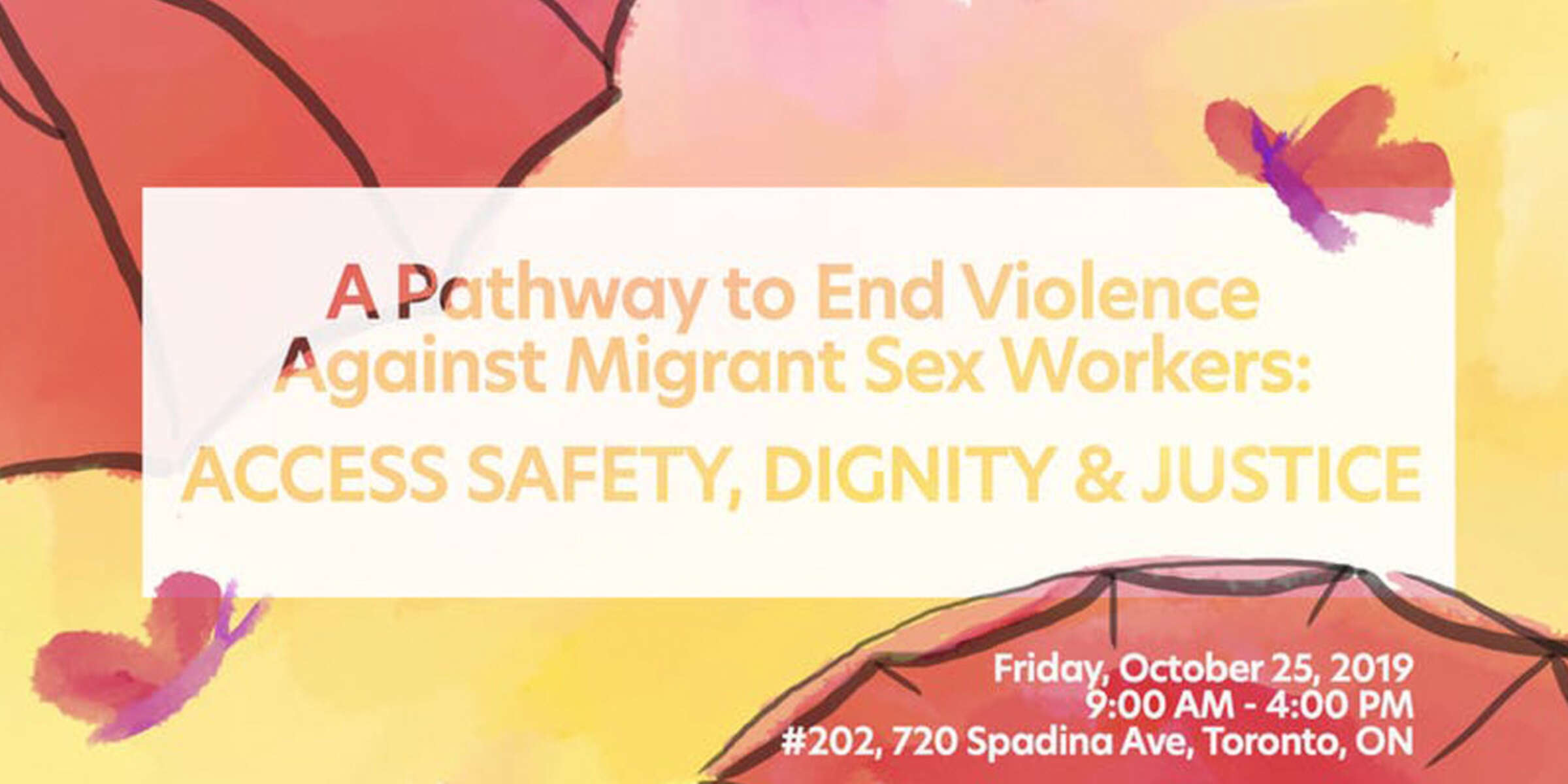 Event poster with text: "A Pathway to End Violence Against Migrant Sex Workers: ACCESS SAFETY, DIGNITY & JUSTICE." Date: Friday, October 25, 2019, Time: 9:00 AM - 4:00 PM. Location: #202, 720 Spadina Ave, Toronto, ON. Background features abstract red and yellow shapes with butterflies.