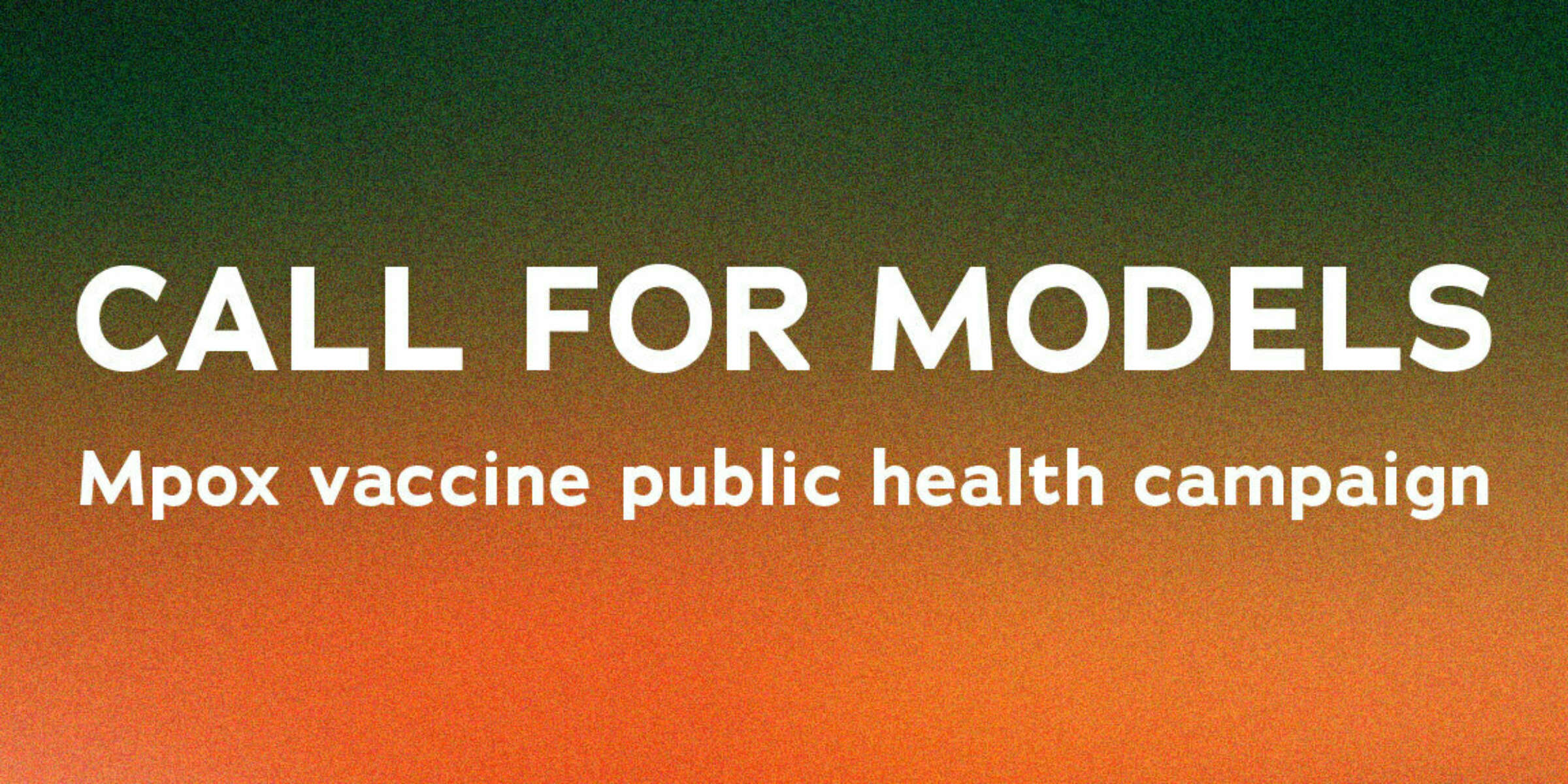 Text reading "CALL FOR MODELS Mpox vaccine public health campaign" on a gradient background transitioning from dark green at the top to orange at the bottom.