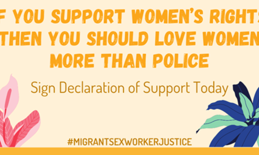 A yellow background features bold text that reads "If you support women's rights then you should love women more than police." Below, it says "Sign Declaration of Support Today." Decorative pink and blue plants adorn two corners. Hashtag #MigrantSexWorkerJustice.