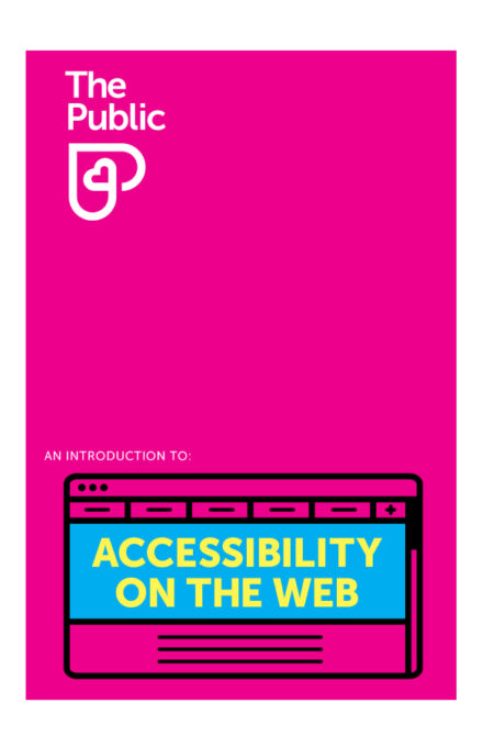 A bright pink poster with "The Public" logo at the top. Below, text reads, "An Introduction to: Accessibility on the Web." A graphic of a web browser window with "ACCESSIBILITY ON THE WEB" in bold yellow letters is displayed.